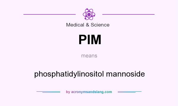 What does PIM mean? It stands for phosphatidylinositol mannoside