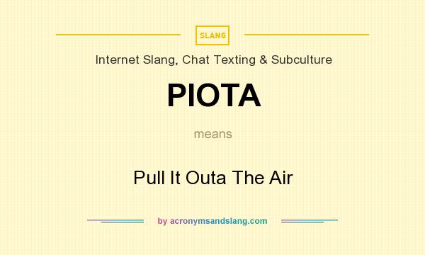 What does PIOTA mean? It stands for Pull It Outa The Air