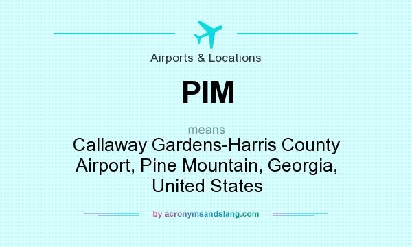 What does PIM mean? It stands for Callaway Gardens-Harris County Airport, Pine Mountain, Georgia, United States