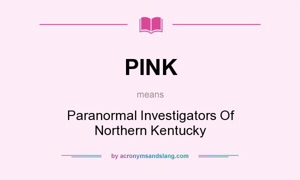 What does PINK mean? It stands for Paranormal Investigators Of Northern Kentucky
