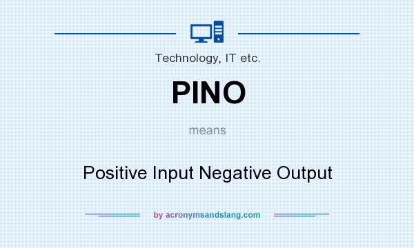 What does PINO mean? It stands for Positive Input Negative Output