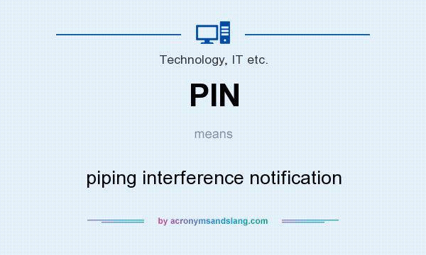What does PIN mean? It stands for piping interference notification