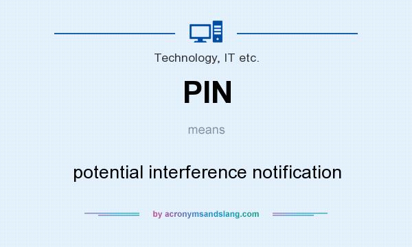 What does PIN mean? It stands for potential interference notification