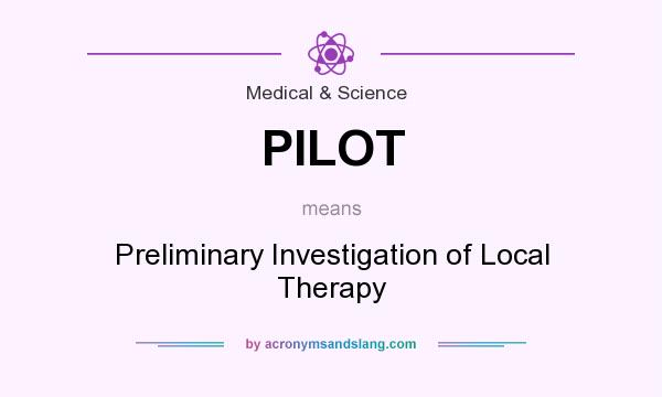 What does PILOT mean? It stands for Preliminary Investigation of Local Therapy