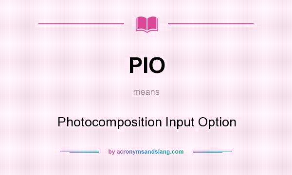 What does PIO mean? It stands for Photocomposition Input Option