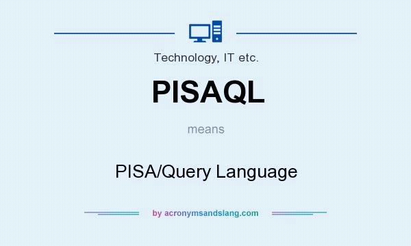 What does PISAQL mean? It stands for PISA/Query Language