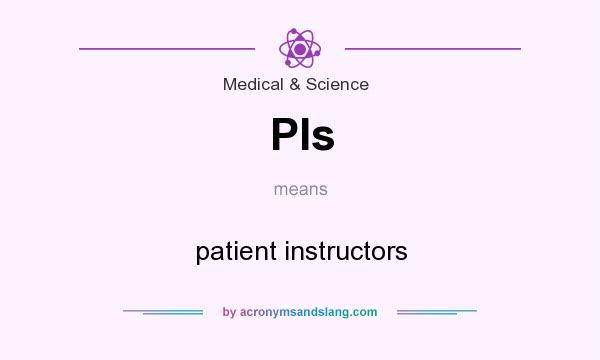 What does PIs mean? It stands for patient instructors