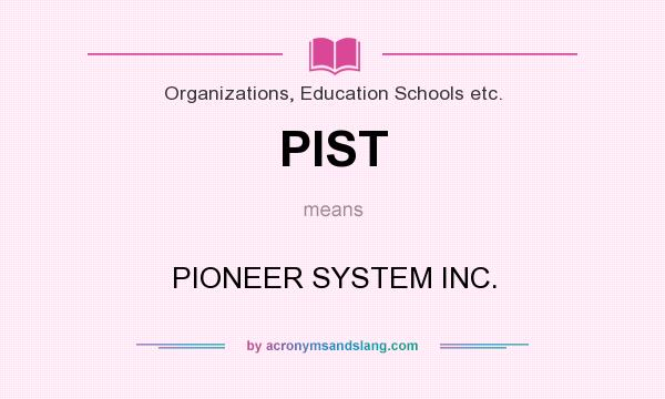 What does PIST mean? It stands for PIONEER SYSTEM INC.