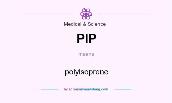What does PIP mean? It stands for polyisoprene