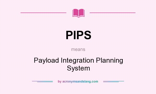 What does PIPS mean? It stands for Payload Integration Planning System