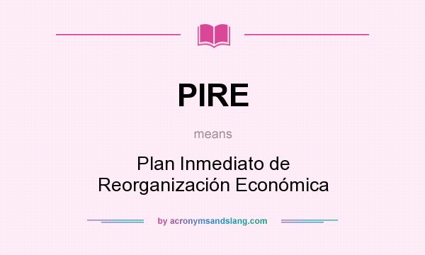 What does PIRE mean? It stands for Plan Inmediato de Reorganización Económica