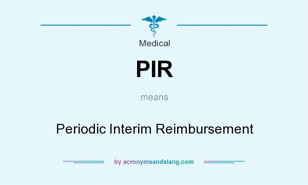 What does PIR mean? It stands for Periodic Interim Reimbursement