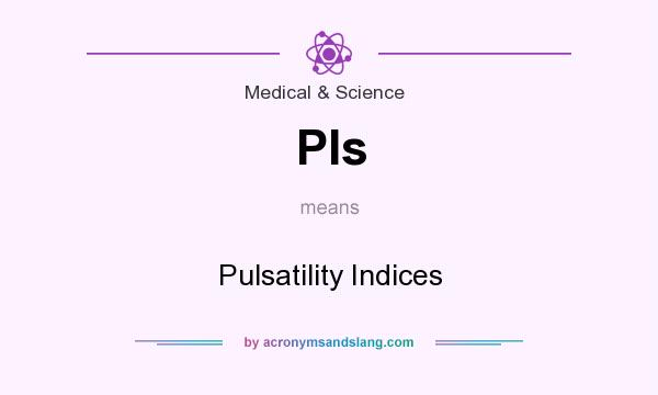 What does PIs mean? It stands for Pulsatility Indices