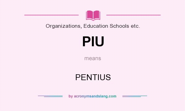 What does PIU mean? It stands for PENTIUS