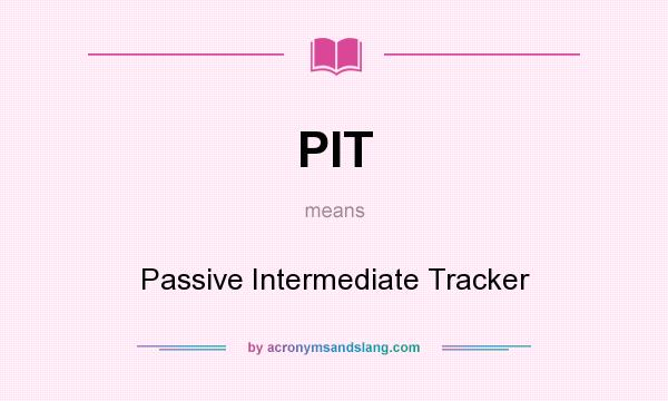 What does PIT mean? It stands for Passive Intermediate Tracker