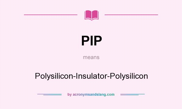 What does PIP mean? It stands for Polysilicon-Insulator-Polysilicon