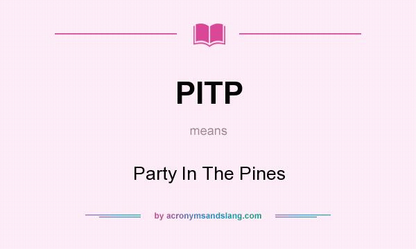 What does PITP mean? It stands for Party In The Pines