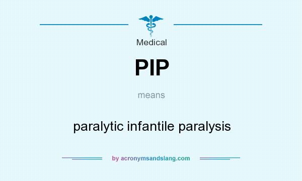 What does PIP mean? It stands for paralytic infantile paralysis