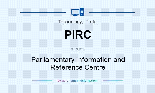 What does PIRC mean? It stands for Parliamentary Information and Reference Centre