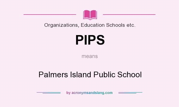 What does PIPS mean? It stands for Palmers Island Public School