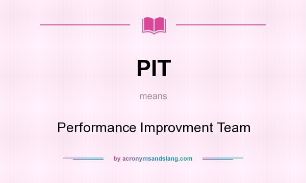 What does PIT mean? It stands for Performance Improvment Team