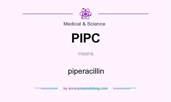 What does PIPC mean? It stands for piperacillin