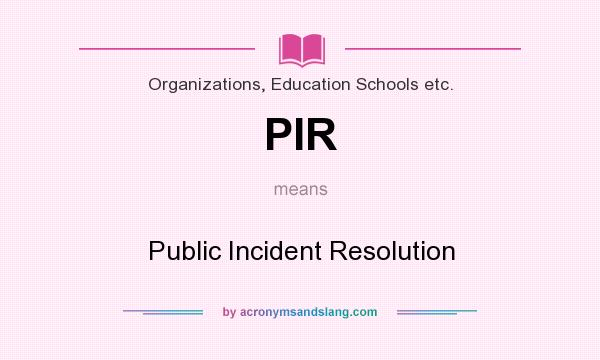 What does PIR mean? It stands for Public Incident Resolution