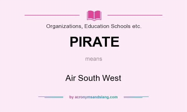 What does PIRATE mean? It stands for Air South West