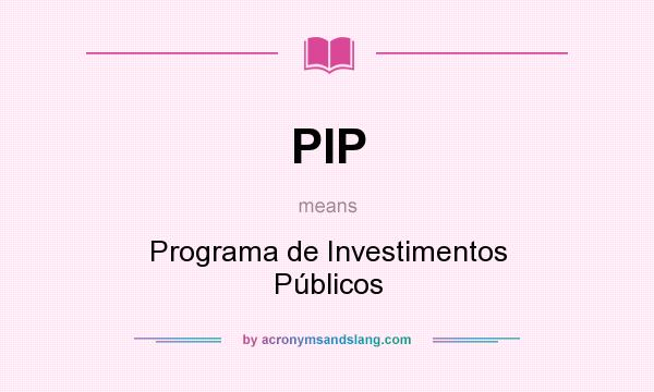 What does PIP mean? It stands for Programa de Investimentos Públicos