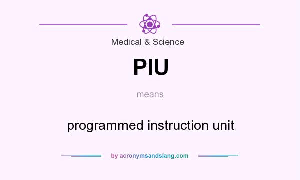 What does PIU mean? It stands for programmed instruction unit