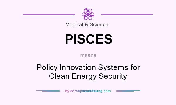 What does PISCES mean? It stands for Policy Innovation Systems for Clean Energy Security