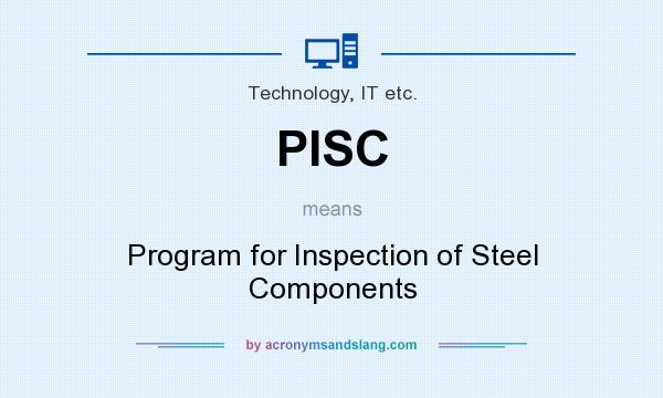 What does PISC mean? It stands for Program for Inspection of Steel Components