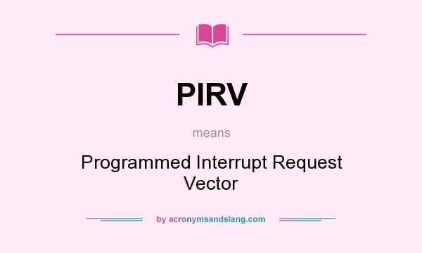 What does PIRV mean? It stands for Programmed Interrupt Request Vector
