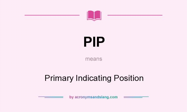 What does PIP mean? It stands for Primary Indicating Position