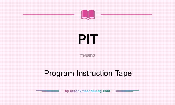 What does PIT mean? It stands for Program Instruction Tape