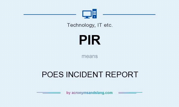 What does PIR mean? It stands for POES INCIDENT REPORT