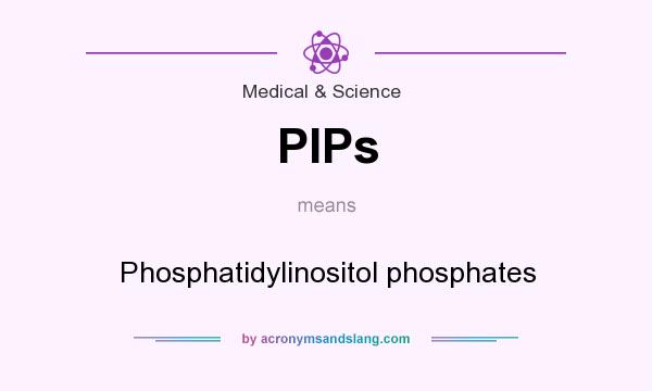 What does PIPs mean? It stands for Phosphatidylinositol phosphates