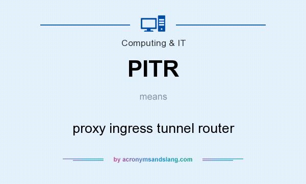 What does PITR mean? It stands for proxy ingress tunnel router
