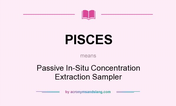 What does PISCES mean? It stands for Passive In-Situ Concentration Extraction Sampler