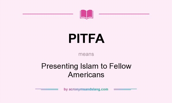 What does PITFA mean? It stands for Presenting Islam to Fellow Americans