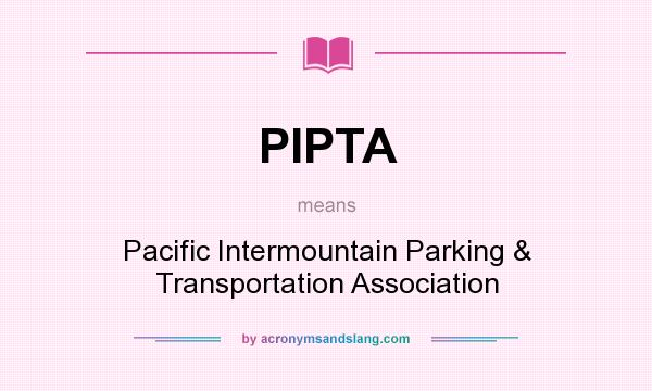 What does PIPTA mean? It stands for Pacific Intermountain Parking & Transportation Association
