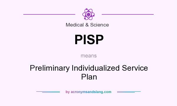 What does PISP mean? It stands for Preliminary Individualized Service Plan