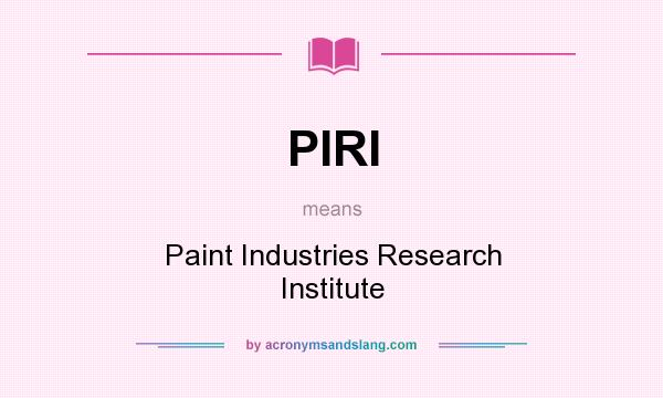 What does PIRI mean? It stands for Paint Industries Research Institute