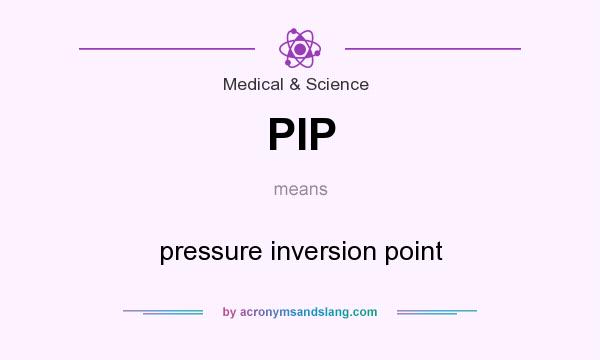 What does PIP mean? It stands for pressure inversion point