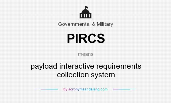 What does PIRCS mean? It stands for payload interactive requirements collection system