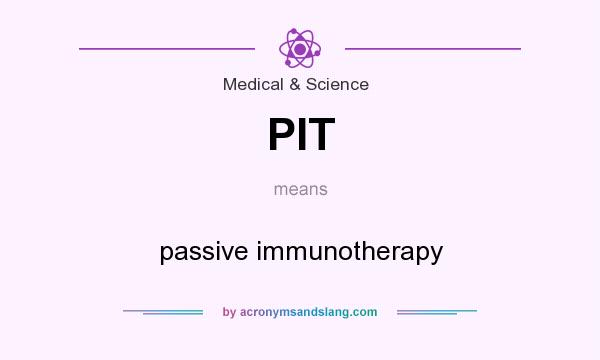 What does PIT mean? It stands for passive immunotherapy
