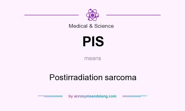 What does PIS mean? It stands for Postirradiation sarcoma
