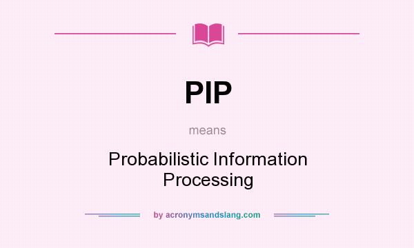 What does PIP mean? It stands for Probabilistic Information Processing