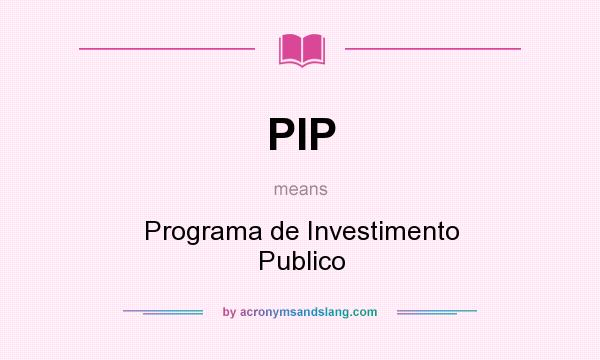 What does PIP mean? It stands for Programa de Investimento Publico
