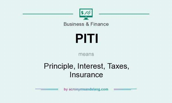 What does PITI mean? It stands for Principle, Interest, Taxes, Insurance